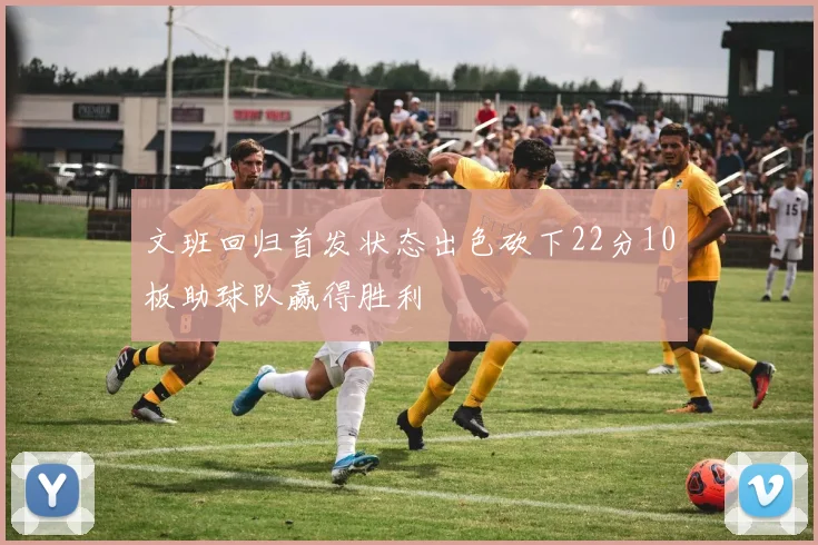 文班回归首发状态出色砍下22分10板助球队赢得胜利