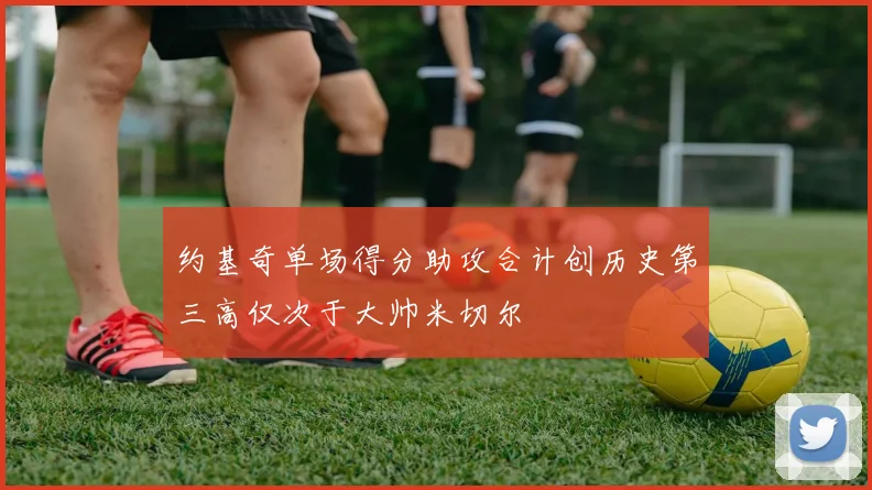 约基奇单场得分助攻合计创历史第三高仅次于大帅米切尔